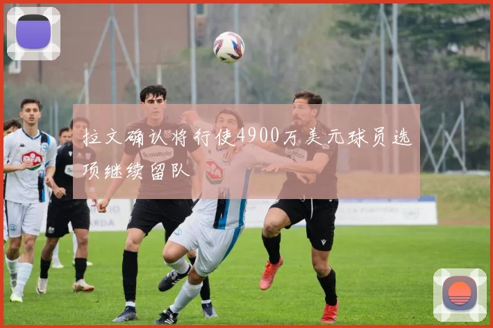 拉文确认将行使4900万美元球员选项继续留队