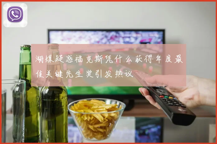 湖媒疑惑福克斯凭什么获得年度最佳关键先生奖引发热议